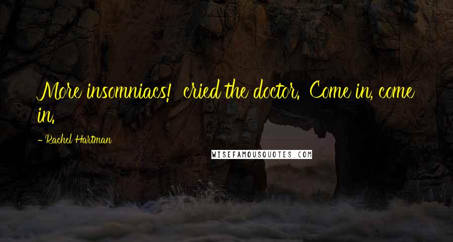 Rachel Hartman Quotes: More insomniacs!' cried the doctor. 'Come in, come in.