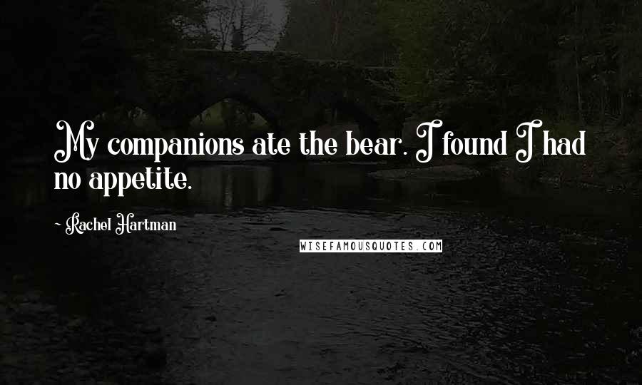 Rachel Hartman Quotes: My companions ate the bear. I found I had no appetite.