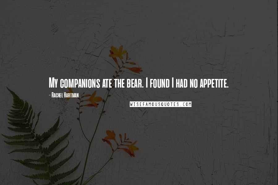 Rachel Hartman Quotes: My companions ate the bear. I found I had no appetite.