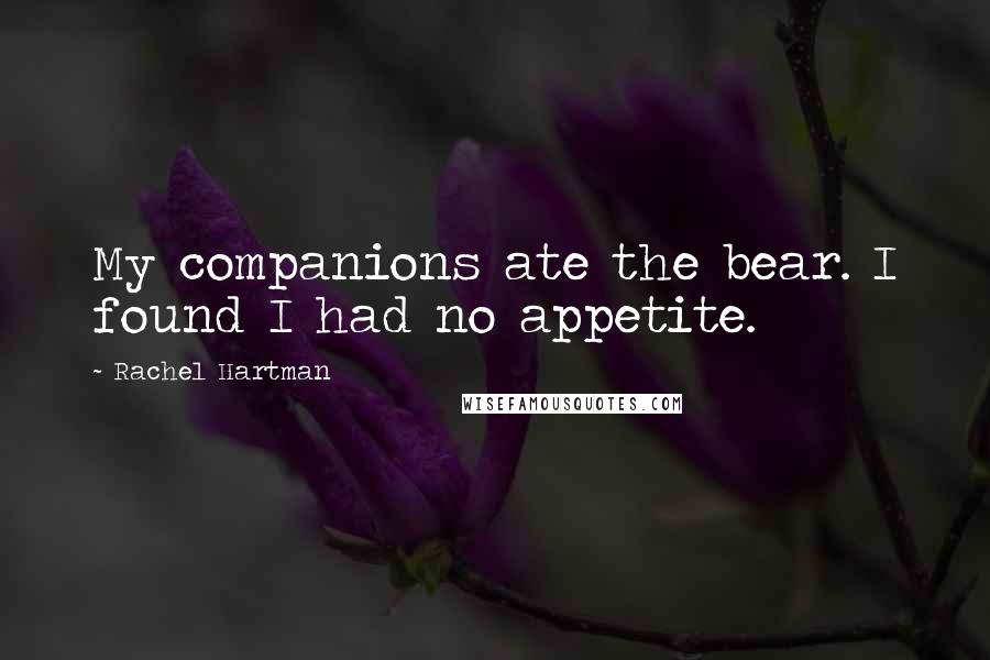 Rachel Hartman Quotes: My companions ate the bear. I found I had no appetite.