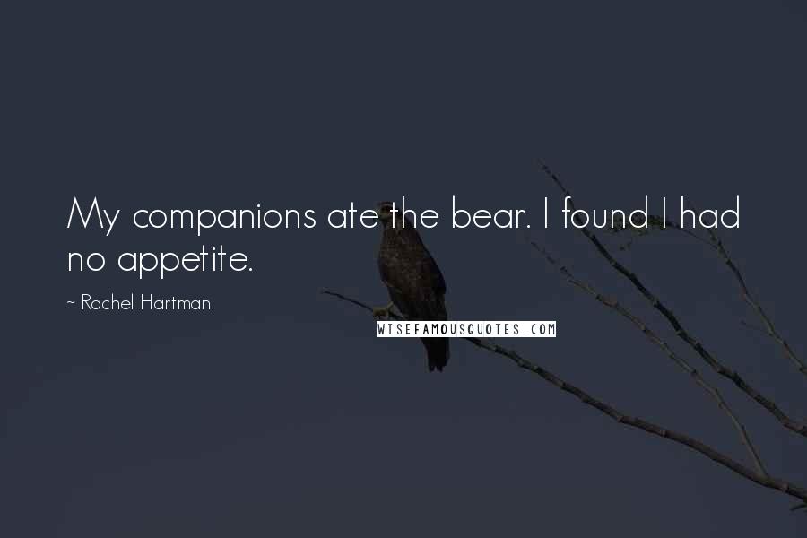 Rachel Hartman Quotes: My companions ate the bear. I found I had no appetite.