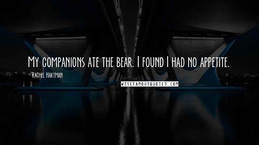 Rachel Hartman Quotes: My companions ate the bear. I found I had no appetite.