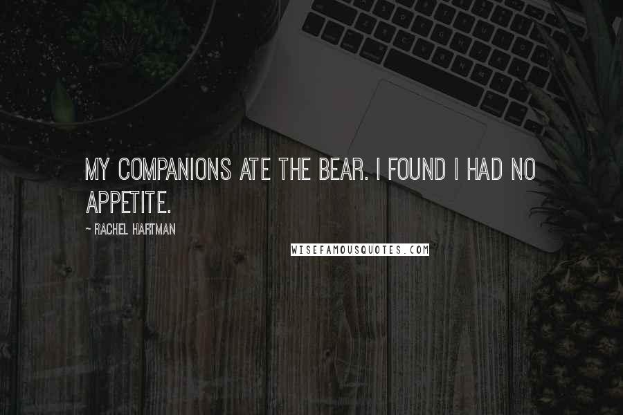 Rachel Hartman Quotes: My companions ate the bear. I found I had no appetite.