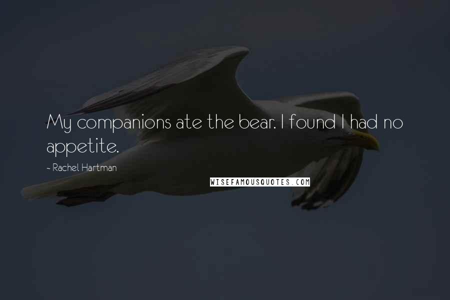 Rachel Hartman Quotes: My companions ate the bear. I found I had no appetite.