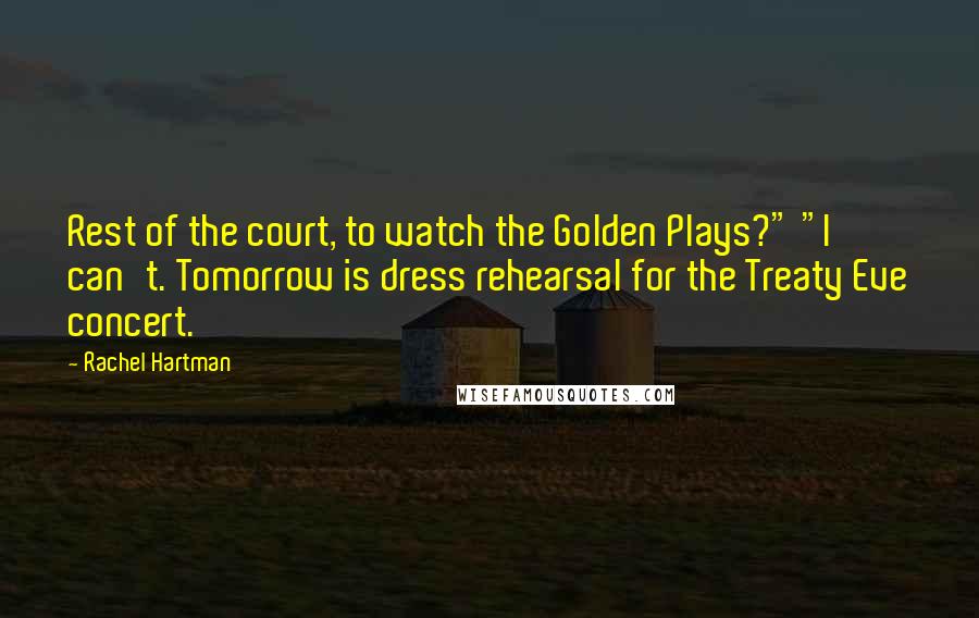 Rachel Hartman Quotes: Rest of the court, to watch the Golden Plays?" "I can't. Tomorrow is dress rehearsal for the Treaty Eve concert.