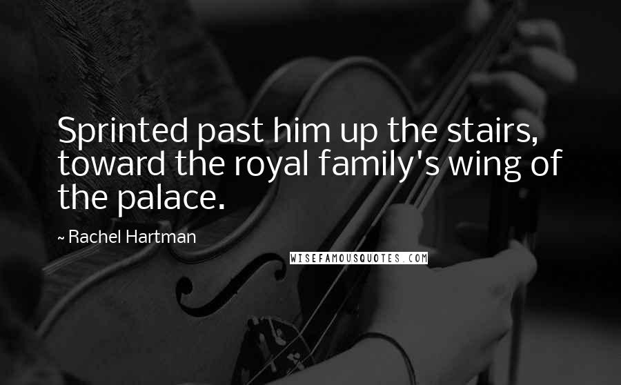 Rachel Hartman Quotes: Sprinted past him up the stairs, toward the royal family's wing of the palace.