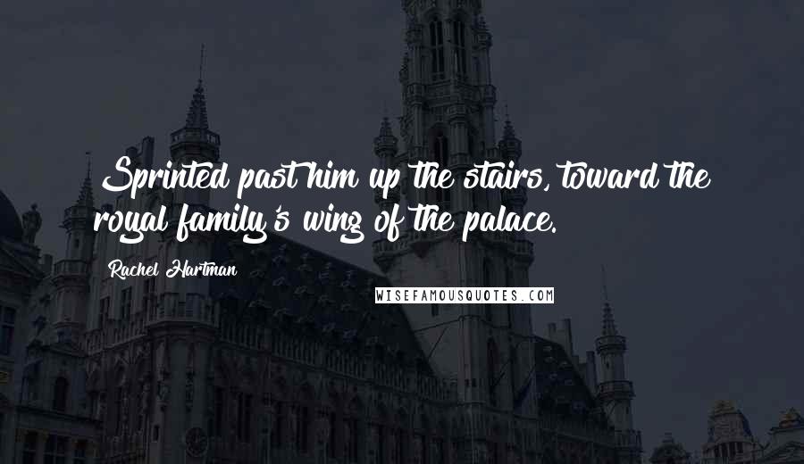 Rachel Hartman Quotes: Sprinted past him up the stairs, toward the royal family's wing of the palace.