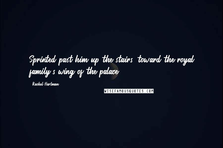 Rachel Hartman Quotes: Sprinted past him up the stairs, toward the royal family's wing of the palace.