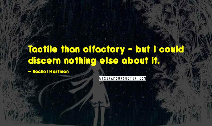 Rachel Hartman Quotes: Tactile than olfactory - but I could discern nothing else about it.