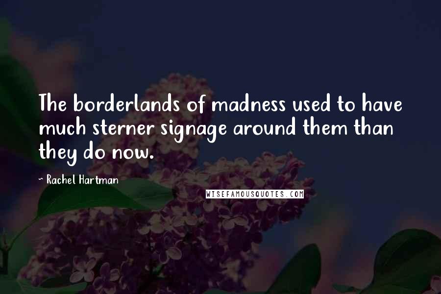 Rachel Hartman Quotes: The borderlands of madness used to have much sterner signage around them than they do now.