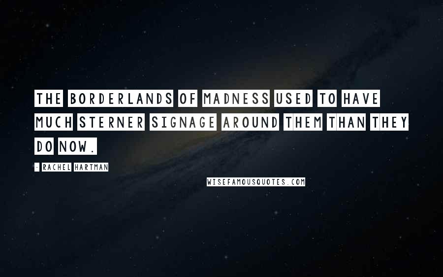 Rachel Hartman Quotes: The borderlands of madness used to have much sterner signage around them than they do now.