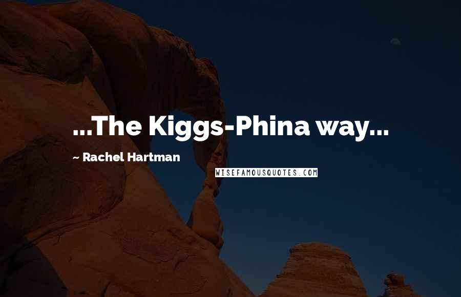 Rachel Hartman Quotes: ...The Kiggs-Phina way...