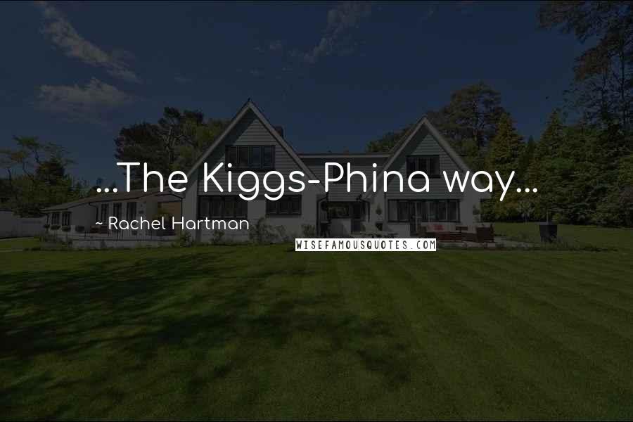 Rachel Hartman Quotes: ...The Kiggs-Phina way...