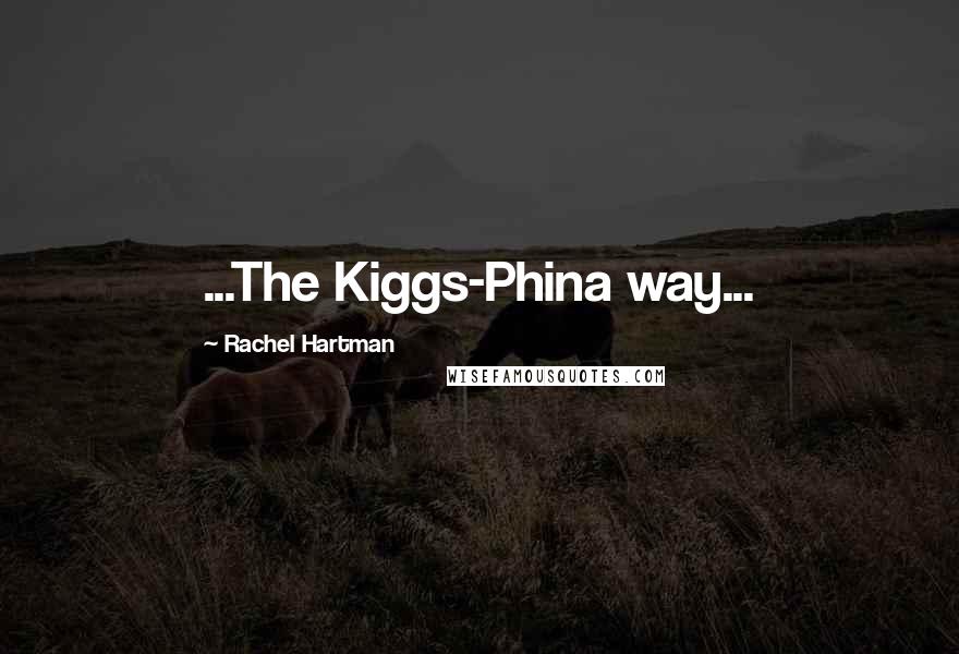 Rachel Hartman Quotes: ...The Kiggs-Phina way...