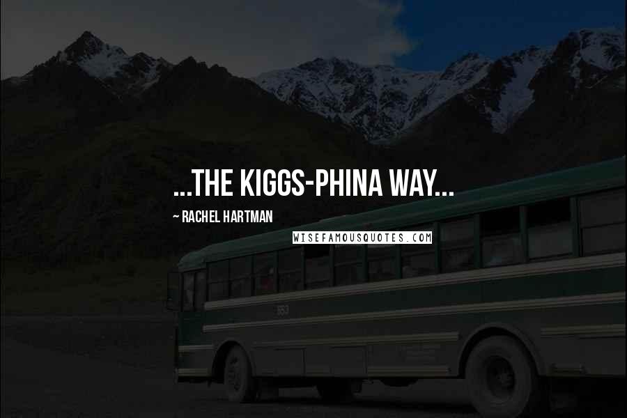 Rachel Hartman Quotes: ...The Kiggs-Phina way...