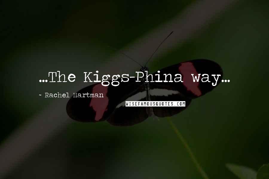 Rachel Hartman Quotes: ...The Kiggs-Phina way...