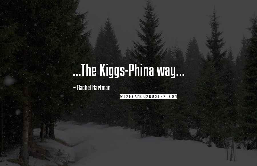 Rachel Hartman Quotes: ...The Kiggs-Phina way...