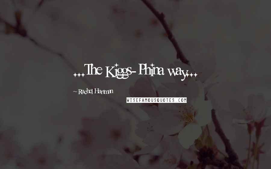 Rachel Hartman Quotes: ...The Kiggs-Phina way...