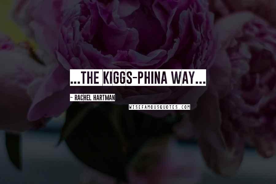 Rachel Hartman Quotes: ...The Kiggs-Phina way...