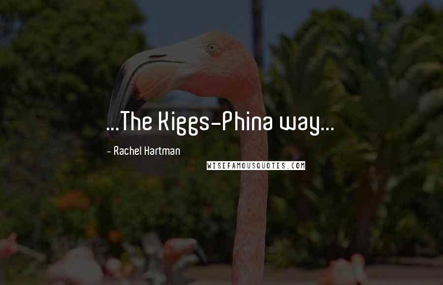 Rachel Hartman Quotes: ...The Kiggs-Phina way...