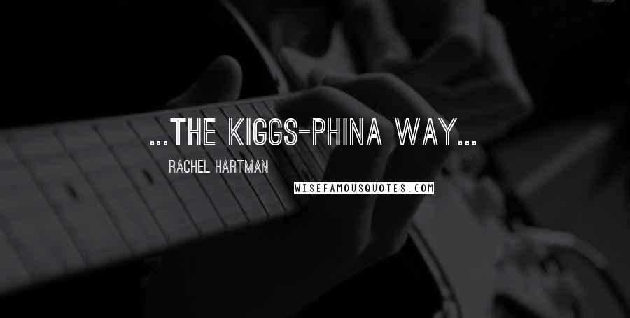 Rachel Hartman Quotes: ...The Kiggs-Phina way...