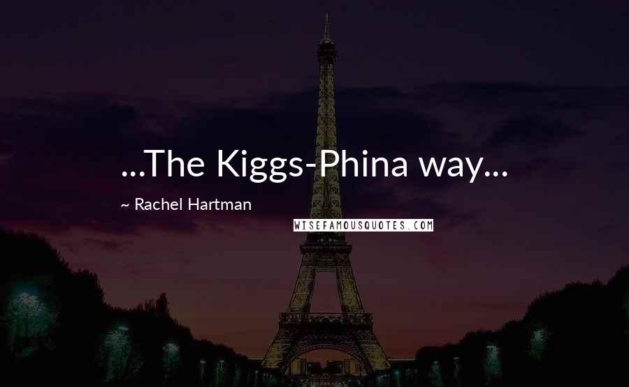 Rachel Hartman Quotes: ...The Kiggs-Phina way...