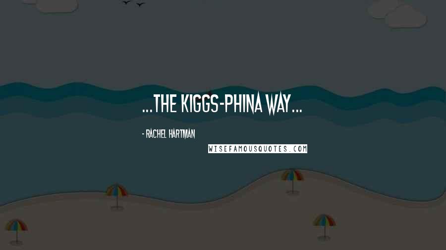 Rachel Hartman Quotes: ...The Kiggs-Phina way...