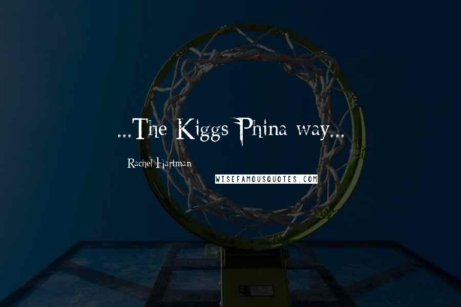 Rachel Hartman Quotes: ...The Kiggs-Phina way...