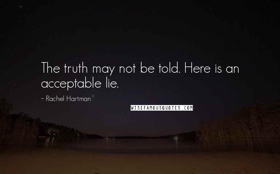 Rachel Hartman Quotes: The truth may not be told. Here is an acceptable lie.