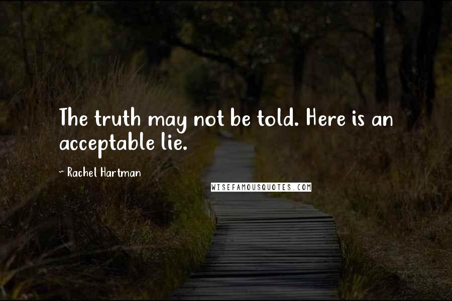 Rachel Hartman Quotes: The truth may not be told. Here is an acceptable lie.