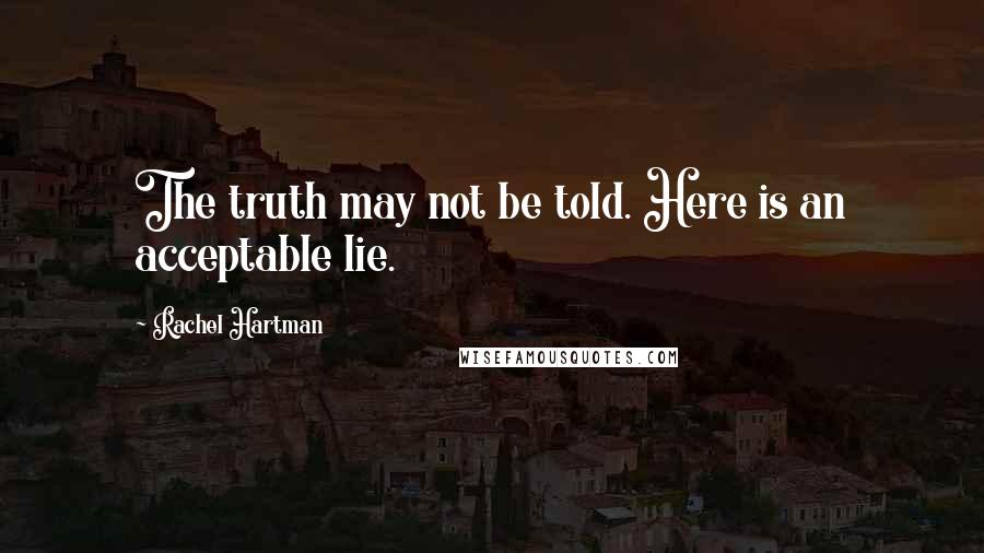 Rachel Hartman Quotes: The truth may not be told. Here is an acceptable lie.