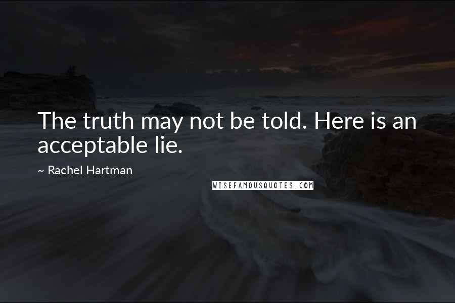Rachel Hartman Quotes: The truth may not be told. Here is an acceptable lie.
