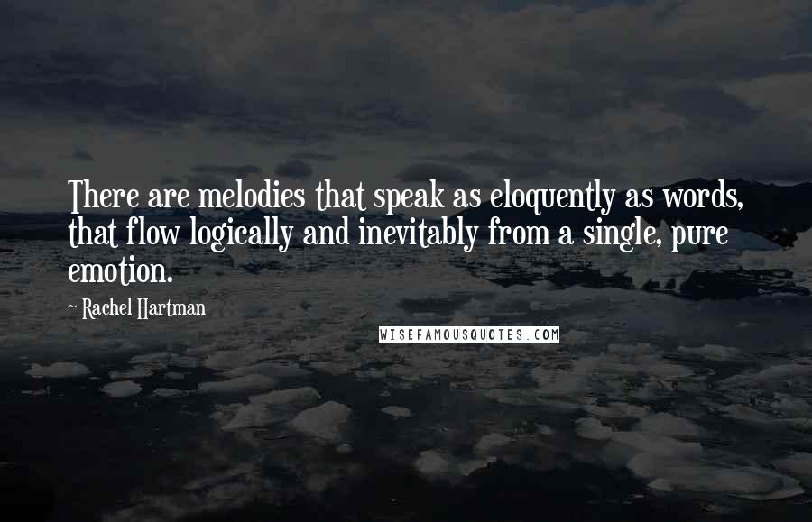 Rachel Hartman Quotes: There are melodies that speak as eloquently as words, that flow logically and inevitably from a single, pure emotion.