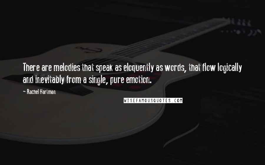 Rachel Hartman Quotes: There are melodies that speak as eloquently as words, that flow logically and inevitably from a single, pure emotion.