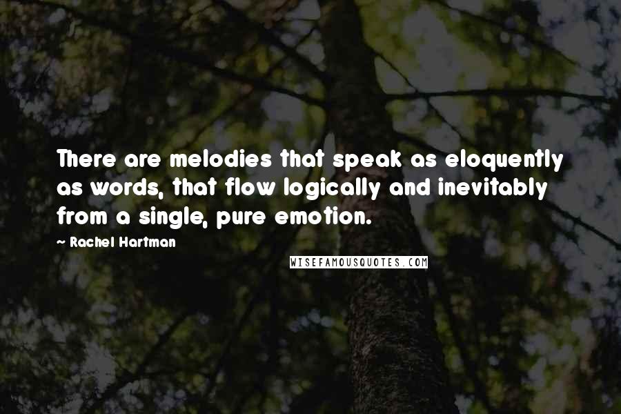 Rachel Hartman Quotes: There are melodies that speak as eloquently as words, that flow logically and inevitably from a single, pure emotion.