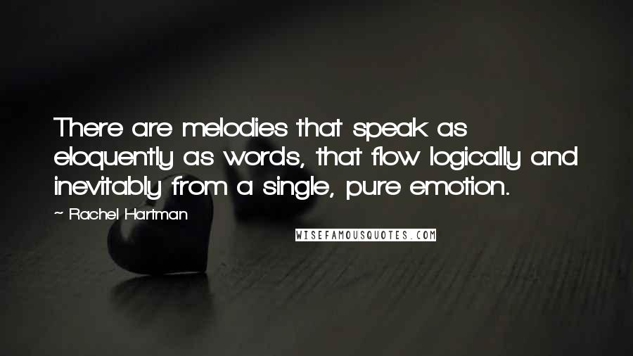 Rachel Hartman Quotes: There are melodies that speak as eloquently as words, that flow logically and inevitably from a single, pure emotion.