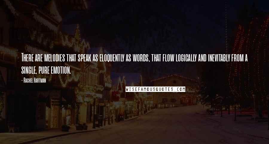 Rachel Hartman Quotes: There are melodies that speak as eloquently as words, that flow logically and inevitably from a single, pure emotion.