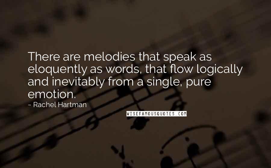 Rachel Hartman Quotes: There are melodies that speak as eloquently as words, that flow logically and inevitably from a single, pure emotion.