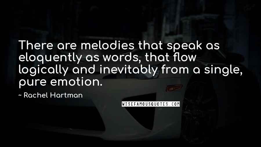 Rachel Hartman Quotes: There are melodies that speak as eloquently as words, that flow logically and inevitably from a single, pure emotion.