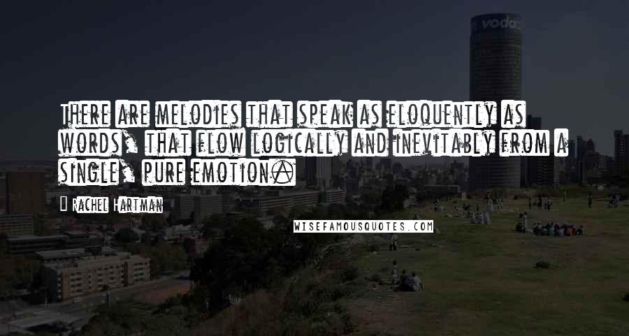 Rachel Hartman Quotes: There are melodies that speak as eloquently as words, that flow logically and inevitably from a single, pure emotion.