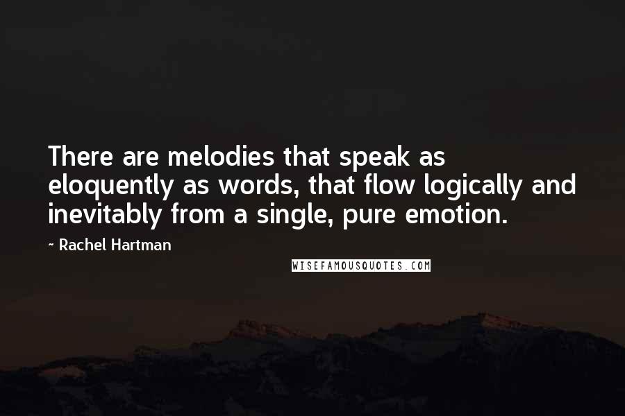 Rachel Hartman Quotes: There are melodies that speak as eloquently as words, that flow logically and inevitably from a single, pure emotion.