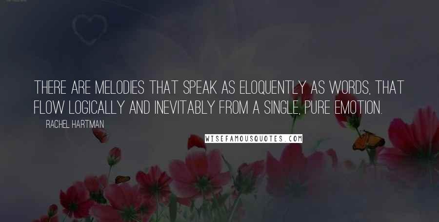 Rachel Hartman Quotes: There are melodies that speak as eloquently as words, that flow logically and inevitably from a single, pure emotion.