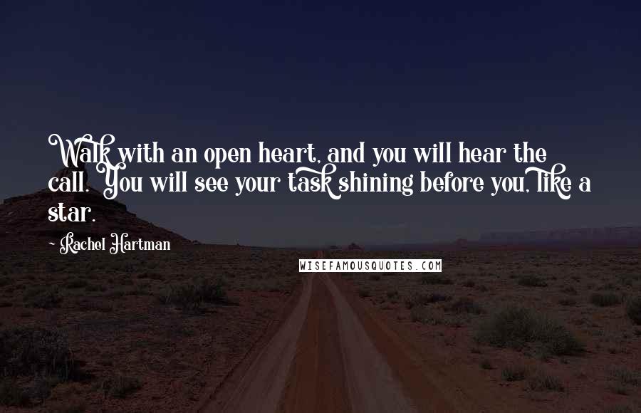 Rachel Hartman Quotes: Walk with an open heart, and you will hear the call. You will see your task shining before you, like a star.