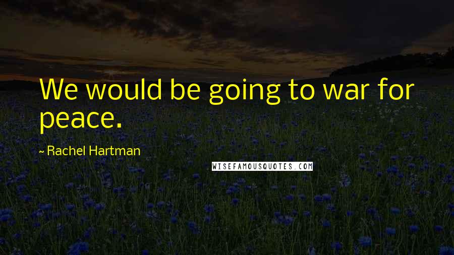 Rachel Hartman Quotes: We would be going to war for peace.