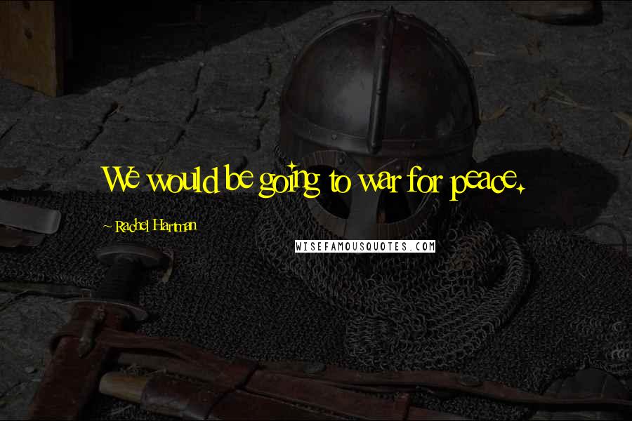 Rachel Hartman Quotes: We would be going to war for peace.