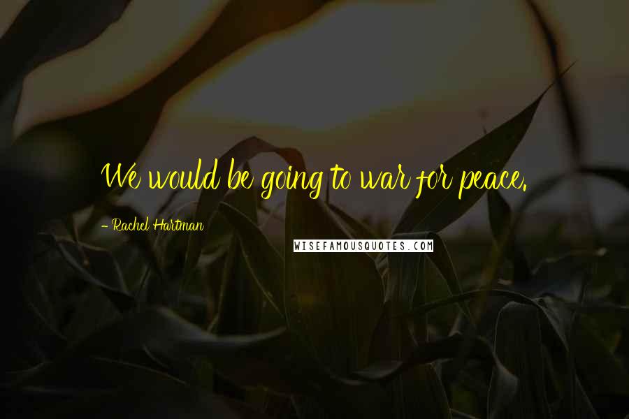 Rachel Hartman Quotes: We would be going to war for peace.