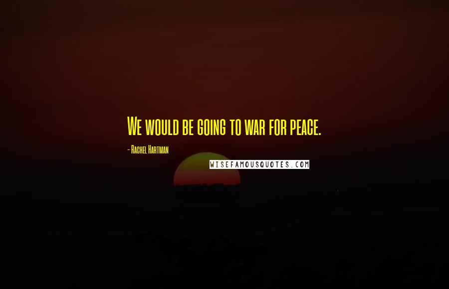 Rachel Hartman Quotes: We would be going to war for peace.