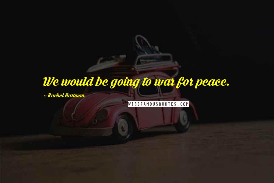 Rachel Hartman Quotes: We would be going to war for peace.