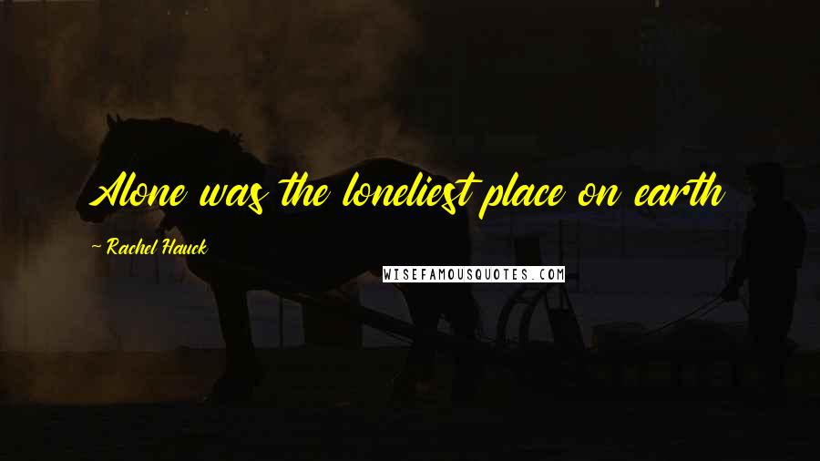 Rachel Hauck Quotes: Alone was the loneliest place on earth