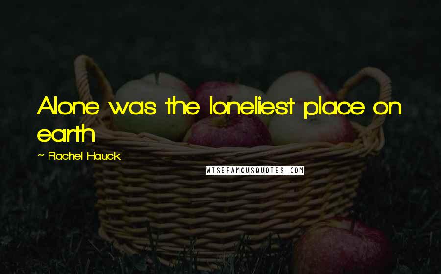 Rachel Hauck Quotes: Alone was the loneliest place on earth